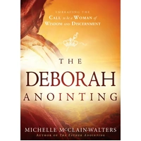 The Deborah Anointing: Embracing the Call to Be a Woman of Wisdom and Discernment