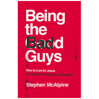 Being the Bad Guys How to Live for Jesus in a World That Says You Shouldn't